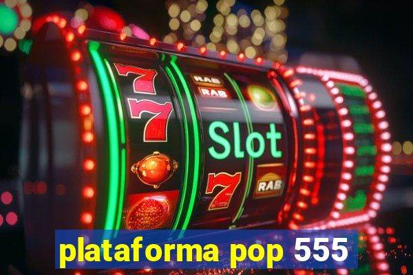 plataforma pop 555